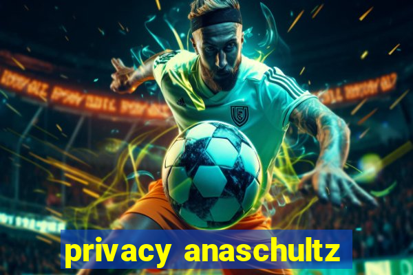 privacy anaschultz